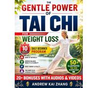 The Gentle Power of Tai Chi for Weight Loss: 10-Minute Daily Beginner Program with 50+ Illustrated Tai Chi Exercises to Improve Balance, Mobility, Flexibility, Energy, and Inner Calm