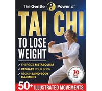 The Gentle Power of Tai Chi to Lose Weight: A Safe Daily Practice to Feel Lighter, More Supple, and Calmer at Home in Just 10 Minutes a Day | 50+ Easy Illustrated Movements for Beginners