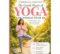 The Gentle Power of Yoga for Women over 60: A Simple Path to Start, Stay Consistent, and Feel Strong Again (Cordelia Wellness Series)