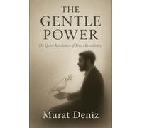The Gentle Power: “The Quiet Revolution of True Masculinity”