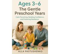 The Gentle Preschool Years: Calm Parenting, Building Confidence, and Fostering Resilience