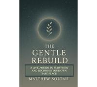 The Gentle Rebuild: A Lived Guide to Surviving and Becoming Your Own Safe Place (The Gentle Rebuild Project)