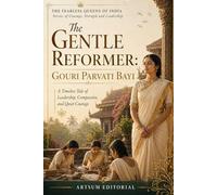 The Gentle Reformer: Gouri Parvati Bayi: A Timeless Tale of Leadership, Compassion, and Quiet Courage