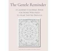 The Gentle Reminder: A Calming Coloring Book for Moms Who Need to Hear They're Enough (The Calm Within: Coloring Books for Anxious & Overwhelmed Moms)