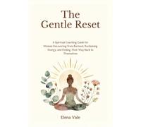 THE GENTLE RESET: A Spiritual Coaching Guide for Women Recovering from Burnout, Reclaiming Energy, and Finding Their Way Back to Themselves