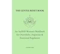 THE GENTLE RESET BOOK: An AuDHD Woman's Workbook for Overwhelm, Dopamine & Emotional Balances (Women with AuDHD)