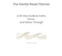 The Gentle Reset Planner: A 30-Day Guide to Calm, Focus, and Follow-Through