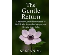 The Gentle Return: A Reflective Journal for Women to Heal Slowly, Remember Softness, and Reclaim Inner Calm