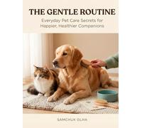 The Gentle Routine: Everyday Pet Care Secrets for Happier Healthier Companions