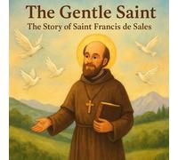 The Gentle Saint: The Story of Saint Francis de Sales: A beautifully illustrated children’s story about kindness, peace, and faith inspired by the ... and Maria's world of wonders collection)