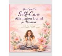 The Gentle Self-Care Affirmation Journal for Women: A 60-Day Journey for Calm, Confidence, & Inner Balance