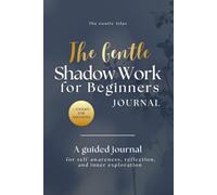 The Gentle Shadow Work Journal for Beginners: Inner Work for Self-Awareness, Emotional Patterns, and Perspective Shift