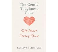 The Gentle Toughness Code: Soft Heart, Strong Spine