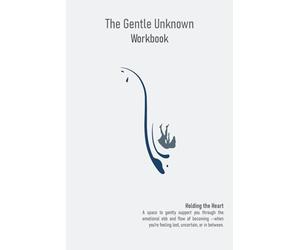 The Gentle Unknown Workbook - Holding the Heart: A Reflective Workbook for Navigating Change, Uncertainty, and Life’s In-Between Moments with Compassion and Emotional Presence