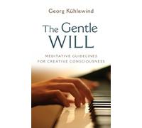 The Gentle Will: Meditative Guidelines for Creative Consciousness