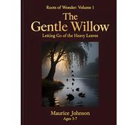 The Gentle Willow: Letting Go of the Heavy Leaves (Roots of Wonder)