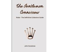 The Gentleman Connoisseur: ROLEX - The Definitive Collectors Guide