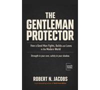 The Gentleman Protector: How a Good Man Fights, Builds and Loves in the Modern World. Strength in your core, safety in your shadow.