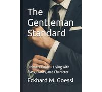 The Gentleman Standard: Ultimate Guide - Living with Class, Clarity, and Character