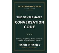 The Gentleman's Conversation Code: Listening, Storytelling, Exiting Gracefully, and the Art of the Second Question (The Modern Gentleman’s Code)