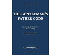 The Gentleman's Father Code: Negotiating with the Children You Are Raising: 1 (The Modern Gentleman’s Code)