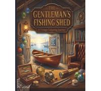 The Gentleman's Fishing Shed: A Vintage Colouring Journey: Relaxing Coastal Scenes, Classic Fishing Boats & Timeless Maritime Treasures for Adults & Seniors (The Gentleman's Colouring Collection)