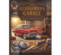 The Gentleman's Garage: Classic Cars & Tools Colouring Journey: A Nostalgic Colouring Book of Vintage Cars, Classic Garage Tools & Timeless Motoring Memories (The Gentleman's Colouring Collection)