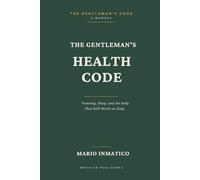 The Gentleman's Health Code: Training, Sleep, and the Body That Still Works at Sixty: 4 (The Modern Gentleman’s Code)