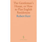 The Gentleman's House, or How to Plan English Residences: From the Parsonage to the Palace, With Tables of Accommodation and Cost, and a Series of Selected Plans