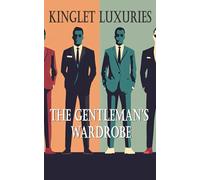 The Gentleman's Wardrobe: Refined Principles of Men’s Style, Tailoring, Grooming, and Fragrance.