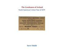 The Gentlemen of Ireland North American Cricket Tour of 1879 (The Minor Cricket Tours of North America)