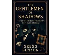 The Gentlemen of Shadows: Inside the Minds of the World's most Daring Thieves (True Crime)