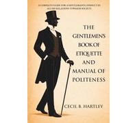 The Gentlemen's Book of Etiquette and Manual of Politeness