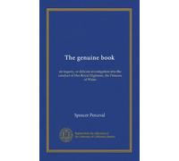 The genuine book: an inquiry, or delicate investigation into the conduct of Her Royal Highness, the Princess of Wales