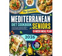 The Genuine Mediterranean Diet Cookbook for Seniors: A Delicious Path to Renewed Confidence, Lasting Strength, and Effortless Home Cooking You’ll Actually Look Forward To