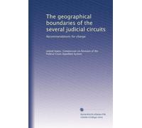 The geographical boundaries of the several judicial circuits: Recommendations for change