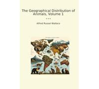 The Geographical Distribution of Animals, Volume 1 (Classic Books)