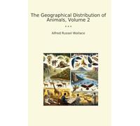 The Geographical Distribution of Animals, Volume 2 (Classic Books)