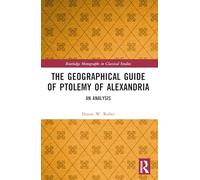 The Geographical Guide of Ptolemy of Alexandria: An Analysis (Routledge Monographs in Classical Studies)