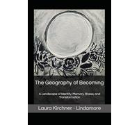 The Geography of Becoming: A Landscape of Identity, Memory, Illness, and Transformation