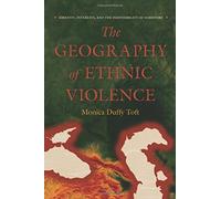 The Geography of Ethnic Violence: Identity, Interests, and the Indivisibility of Territory by Monica Duffy Toft (2010-01-01)