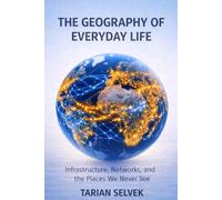 The Geography of Everyday Life: Infrastructure, Networks, and the Places We Never See