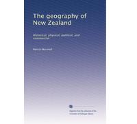 The geography of New Zealand: Historical, physical, political, and commercial
