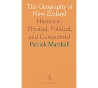 The Geography of New Zealand: Historical, Physical, Political, and Commercial