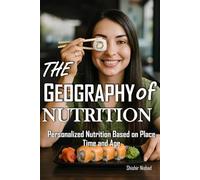 The Geography of Nutrition: How Climate, Culture, Age, and Environment Shape Your Body’s Nutritional Needs-A Personalized Guide to Balanced Eating for Every Stage of Life and Region
