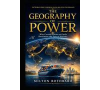 THE GEOGRAPHY OF POWER: Why Certain Places on Earth Determine the Fate of Nations
