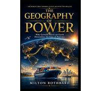 THE GEOGRAPHY OF POWER: Why Certain Places on Earth Determine the Fate of Nations