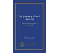 The geography of South Australia: historical, physical, political & commercial