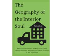 The Geography of the Interior Soul: A Relocation Journal for Working Adults Facing Moving Loneliness, Social Fatigue, and the Anxieties of New Beginnings