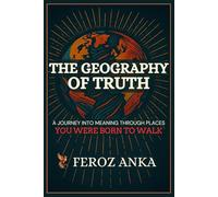 The Geography of Truth: A Journey into Meaning through Places: Poetic Essays on Inner Journeys, Spiritual Travel